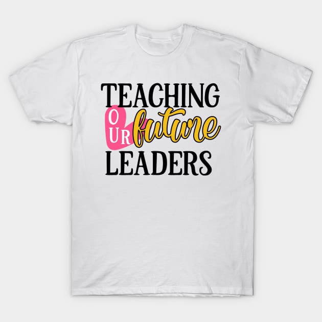 Teaching our Future Leaders T-Shirt by ChestifyDesigns